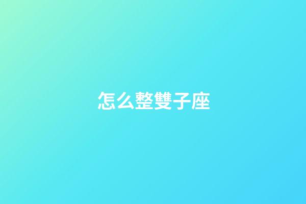怎么整雙子座