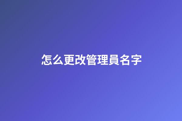 怎么更改管理員名字