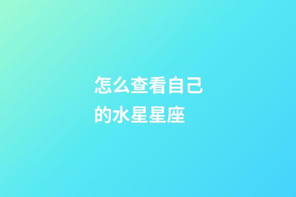 怎么查看自己的水星星座-第1張-星座運勢-玄機派