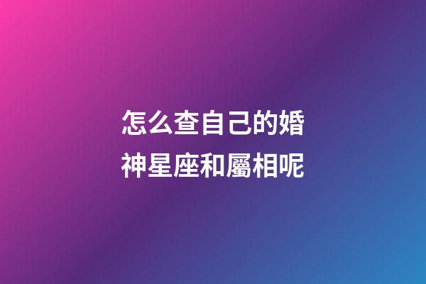 怎么查自己的婚神星座和屬相呢-第1張-星座運勢-玄機派
