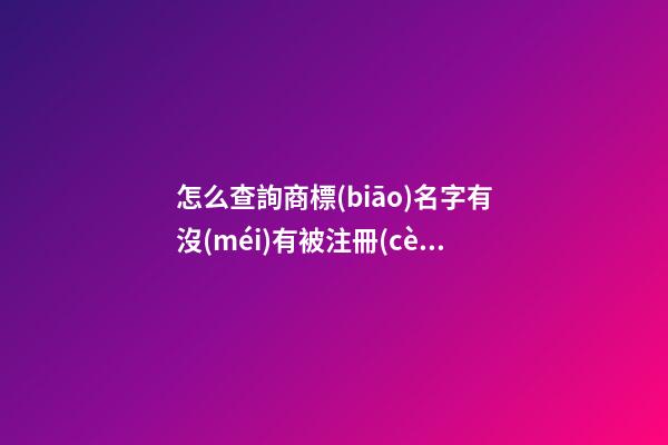 怎么查詢商標(biāo)名字有沒(méi)有被注冊(cè)，商標(biāo)注冊(cè)攻略圖鑒-第1張-商標(biāo)起名-玄機(jī)派
