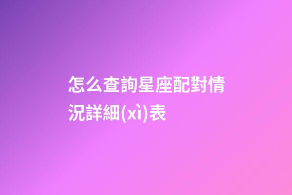 怎么查詢星座配對情況詳細(xì)表-第1張-星座運勢-玄機(jī)派
