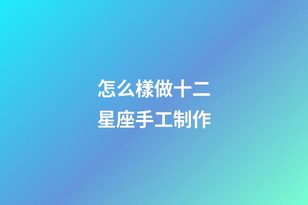怎么樣做十二星座手工制作