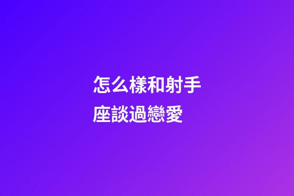 怎么樣和射手座談過戀愛-第1張-星座運勢-玄機派