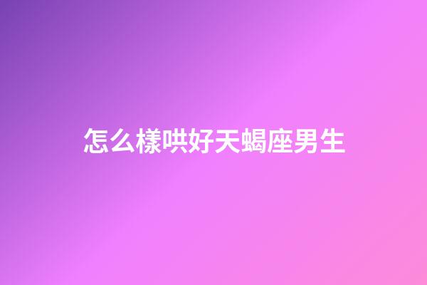 怎么樣哄好天蝎座男生-第1張-星座運(yùn)勢-玄機(jī)派