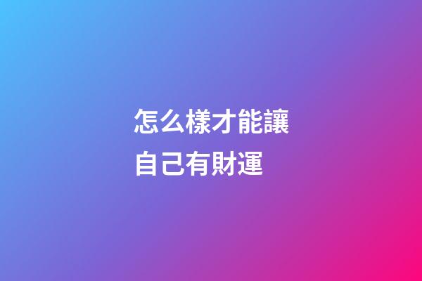 怎么樣才能讓自己有財運
