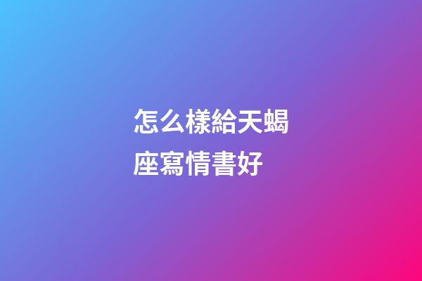 怎么樣給天蝎座寫情書好-第1張-星座運勢-玄機派