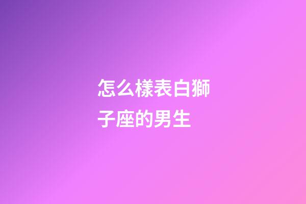 怎么樣表白獅子座的男生-第1張-星座運勢-玄機派
