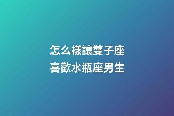 怎么樣讓雙子座喜歡水瓶座男生-第1張-星座運勢-玄機(jī)派