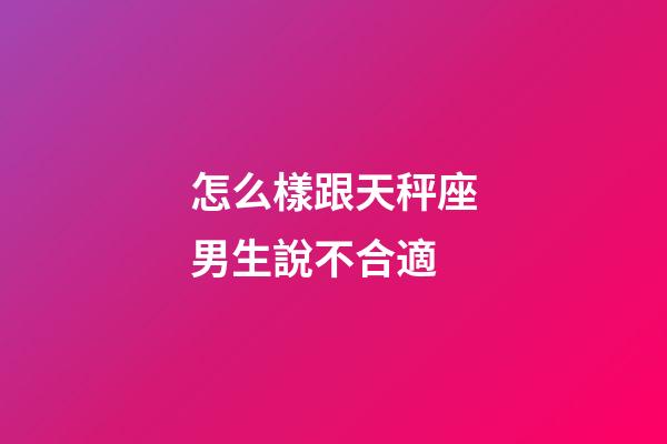 怎么樣跟天秤座男生說不合適-第1張-星座運勢-玄機派