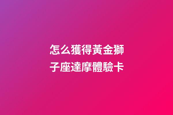 怎么獲得黃金獅子座達摩體驗卡