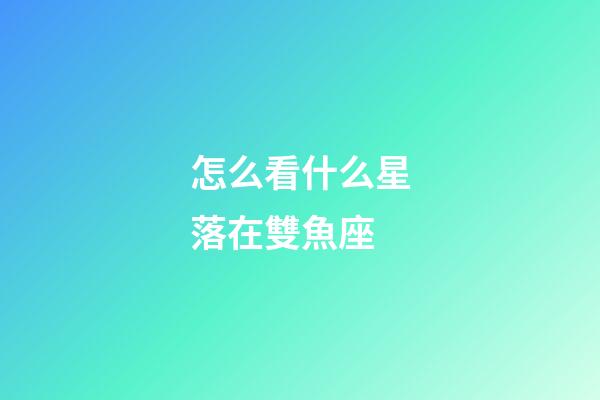 怎么看什么星落在雙魚座