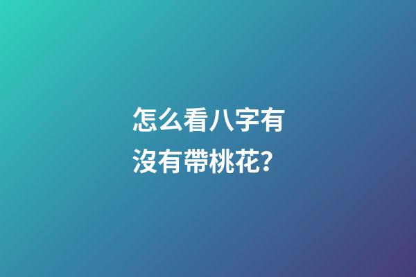 怎么看八字有沒有帶桃花？