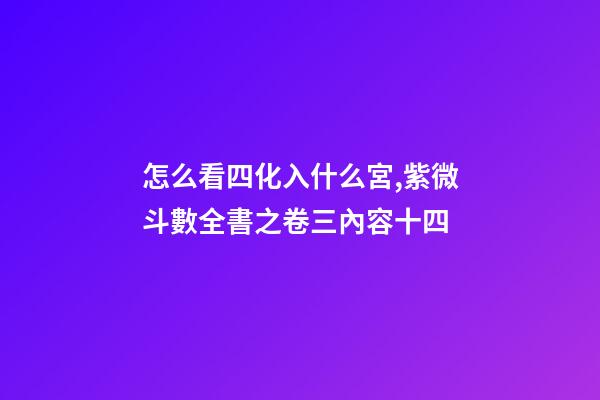 怎么看四化入什么宮,紫微斗數全書之卷三內容(貪狼、巨門、天相吉兇決等二十篇)十四-第1張-觀點-玄機派