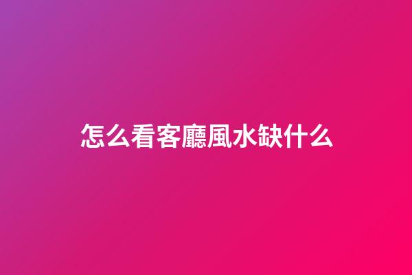 怎么看客廳風水缺什么