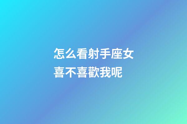 怎么看射手座女喜不喜歡我呢-第1張-星座運勢-玄機派
