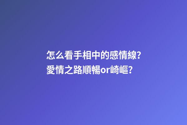 怎么看手相中的感情線？愛情之路順暢or崎嶇？