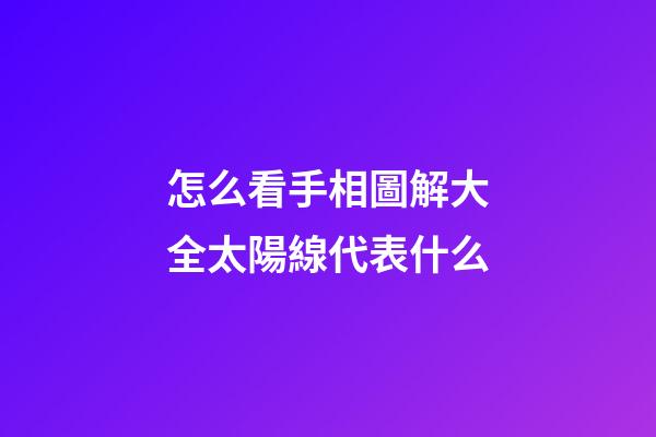 怎么看手相圖解大全太陽線代表什么