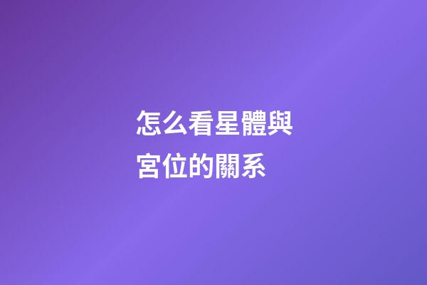 怎么看星體與宮位的關系-第1張-星座運勢-玄機派