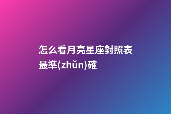 怎么看月亮星座對照表最準(zhǔn)確