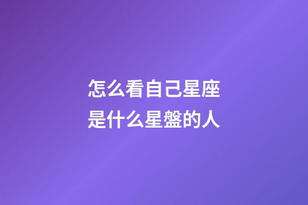 怎么看自己星座是什么星盤的人-第1張-星座運勢-玄機派