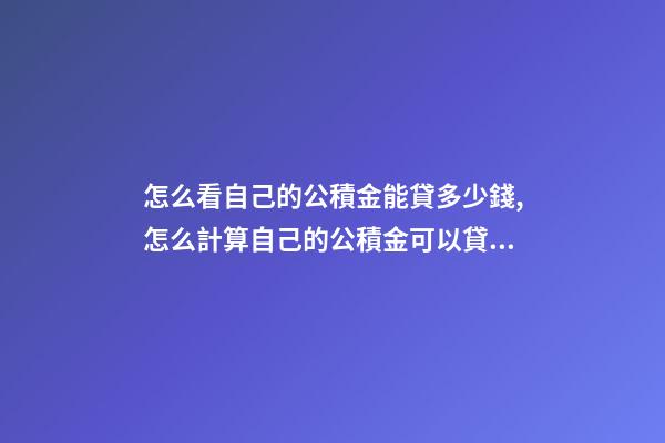 怎么看自己的公積金能貸多少錢,怎么計算自己的公積金可以貸多少錢-第1張-觀點-玄機派