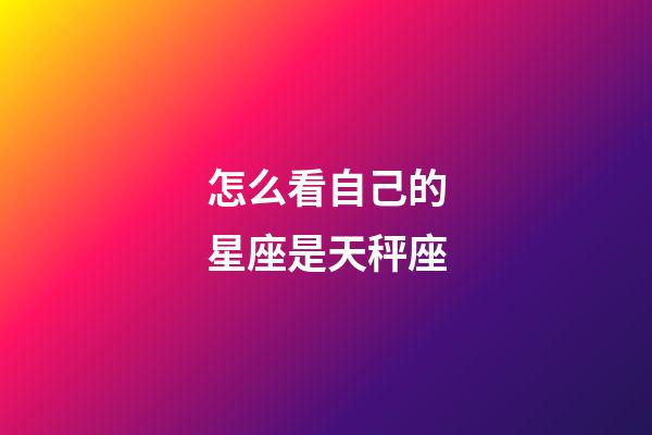 怎么看自己的星座是天秤座-第1張-星座運勢-玄機派