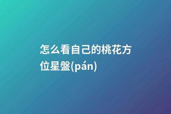 怎么看自己的桃花方位星盤(pán)