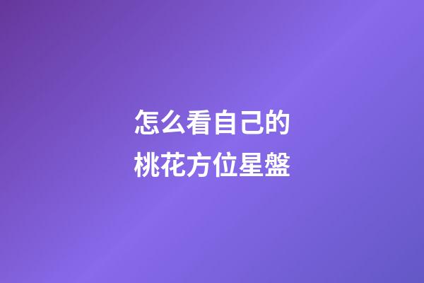 怎么看自己的桃花方位星盤
