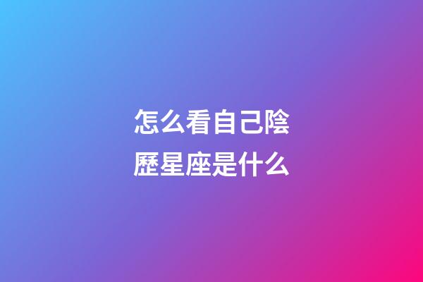 怎么看自己陰歷星座是什么-第1張-星座運勢-玄機派