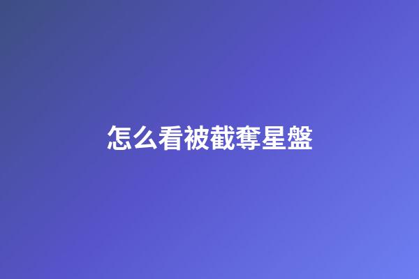 怎么看被截奪星盤-第1張-星座運勢-玄機派