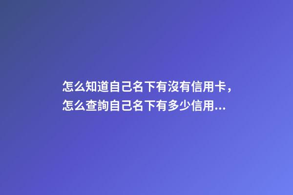 怎么知道自己名下有沒有信用卡，怎么查詢自己名下有多少信用卡和銀行卡-第1張-觀點(diǎn)-玄機(jī)派