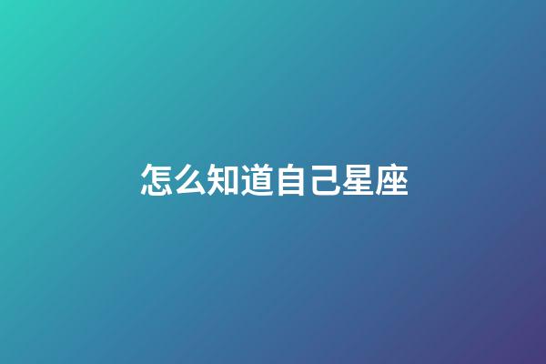 怎么知道自己星座-第1張-星座運勢-玄機派