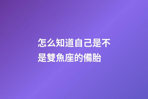 怎么知道自己是不是雙魚座的備胎