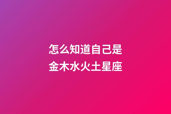 怎么知道自己是金木水火土星座-第1張-星座運勢-玄機派
