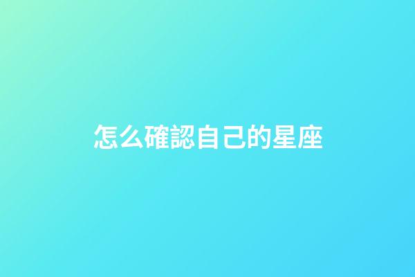 怎么確認自己的星座