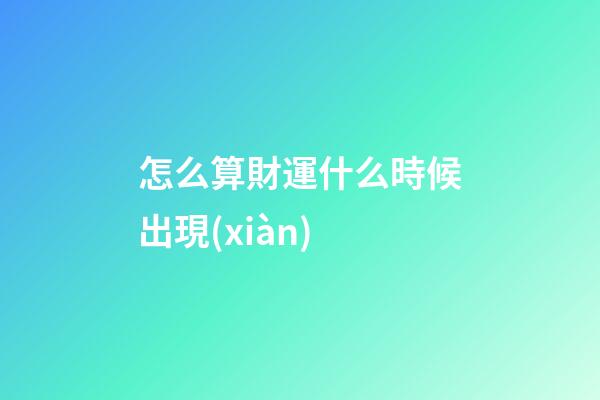 怎么算財運什么時候出現(xiàn)