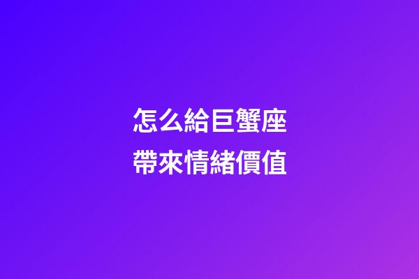 怎么給巨蟹座帶來情緒價值-第1張-星座運勢-玄機派