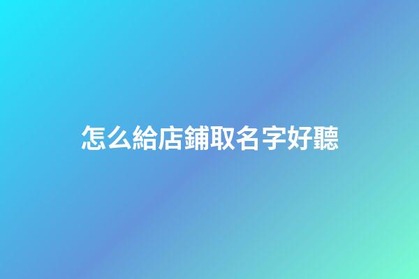 怎么給店鋪取名字好聽-第1張-店鋪起名-玄機派