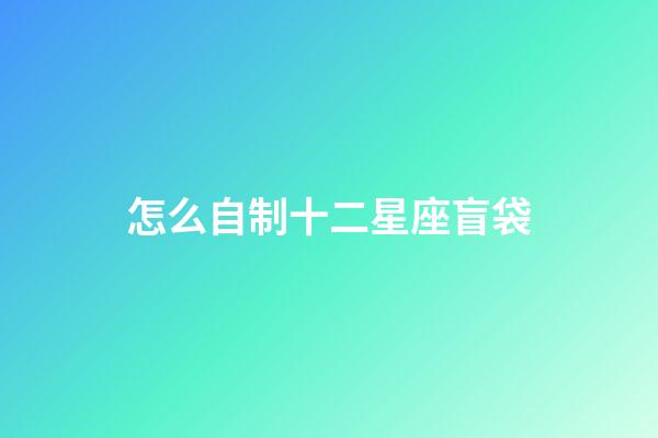 怎么自制十二星座盲袋-第1張-星座運勢-玄機派