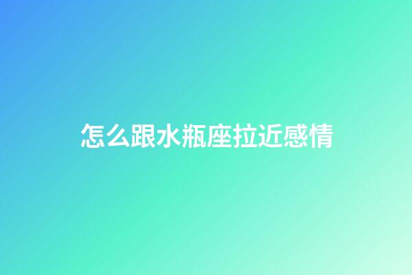 怎么跟水瓶座拉近感情-第1張-星座運勢-玄機派