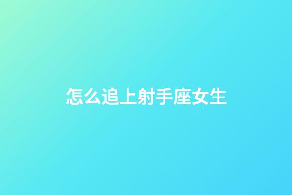 怎么追上射手座女生-第1張-星座運勢-玄機派