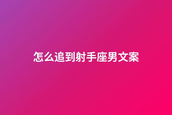 怎么追到射手座男文案-第1張-星座運勢-玄機派