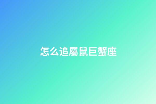 怎么追屬鼠巨蟹座-第1張-星座運勢-玄機派