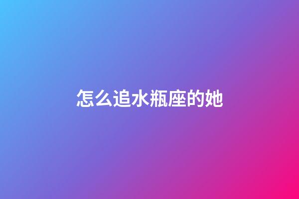 怎么追水瓶座的她-第1張-星座運(yùn)勢(shì)-玄機(jī)派
