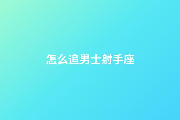 怎么追男士射手座-第1張-星座運勢-玄機派