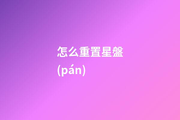 怎么重置星盤(pán)