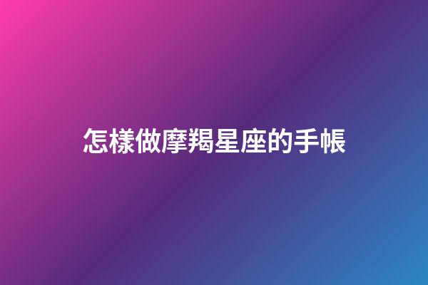 怎樣做摩羯星座的手帳