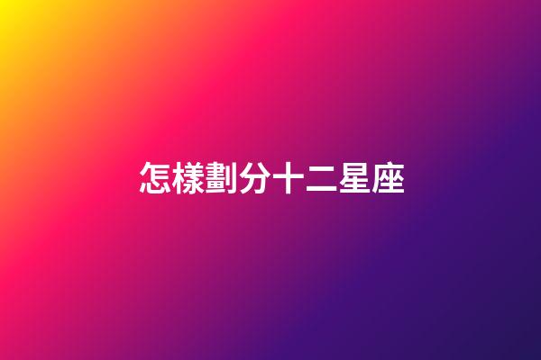 怎樣劃分十二星座