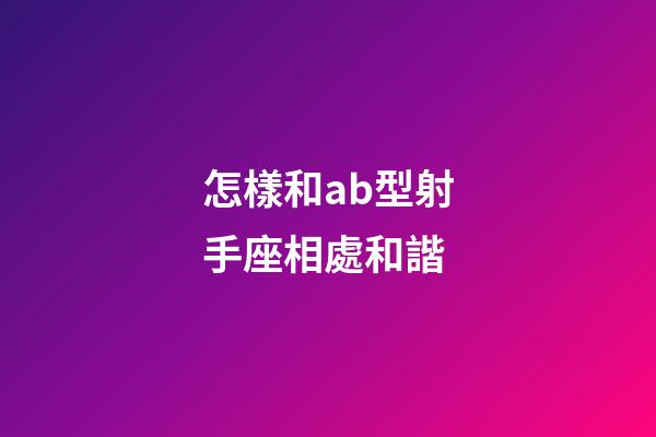 怎樣和ab型射手座相處和諧-第1張-星座運勢-玄機派